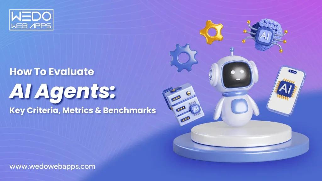How to Evaluate AI Agents: Key Criteria, Metrics & Testing Strategies